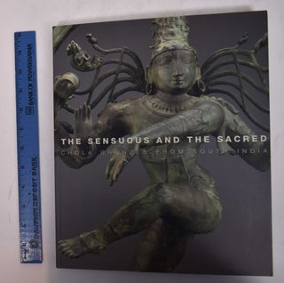 Item #34732 The Sensuous and the Sacred: Chola Bronzes from South India. Vidya Dehejia, R....