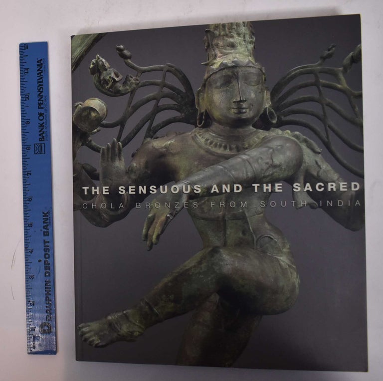 Item #34732 The Sensuous and the Sacred: Chola Bronzes from South India. Vidya Dehejia, R. Nagaswamy, Richard H. Davis, Karen Pechilis Prentiss.