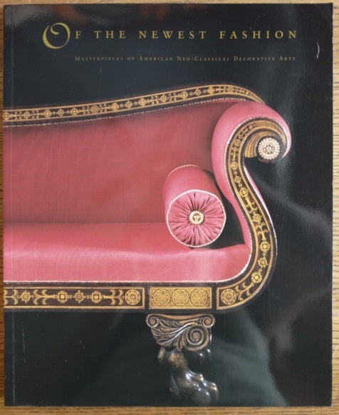 Item #34871 Of the Newest Fashion: Masterpieces of American Neo-Classical Decorative Arts; An Exhibition Commemorating the Fiftieth Anniversary of Hirschl & Adler Galleries. Elizabeth Feld, Stuart P. Feld.