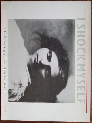 Item #35492 I Shock Myself: The Autobiography of Beatrice Wood. Lindsay Smith, Beatrice Wood