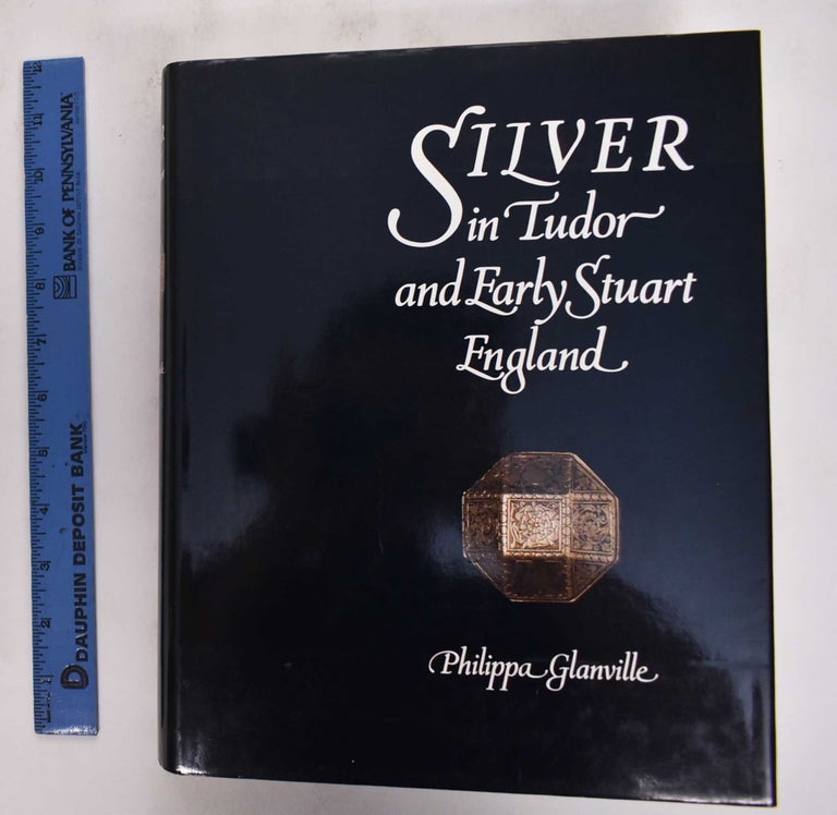 Item #36010 Silver In Tudor and Early Stuart England: A Social History and Catalogue of the National Collection 1480-1660. Philippa Glanville.