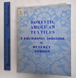Item #36082 Domestic American Textiles: A Bibliographic Sourcebook. Beverly Gordon