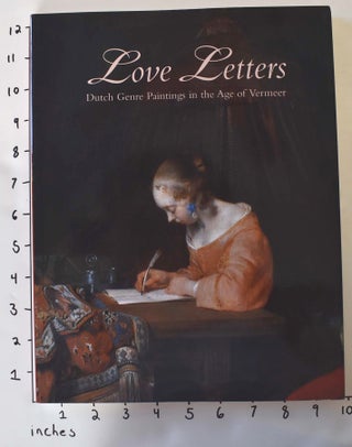 Item #36203000001 Love Letters: Dutch Genre Paintings in The Age of Vermeer. Peter C. Sutton