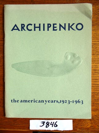 Item #3846 Archipenko: The American Years, 1923-1963. July-Aug NY: Bernard Danenberg, 1970