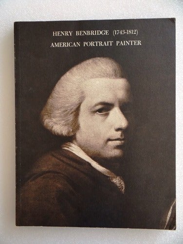 Item #3934 Henry Benbridge (1743-1812): American Portrait Painter. Robert G. Stewart, curator.