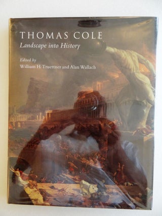 Item #3964 Thomas Cole: Landscape Into History. William H. Truettner, Alan Wallach