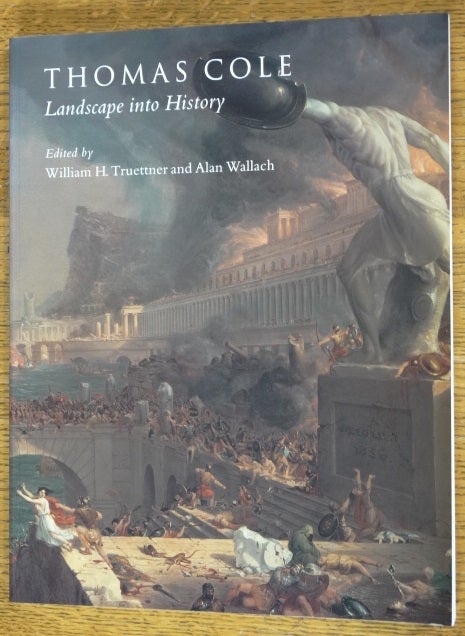 Item #3964000001 Thomas Cole: Landscape Into History. William Truettner, Alan Wallach.