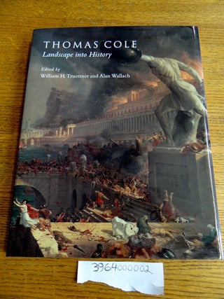 Item #3964000002 Thomas Cole: Landscape Into History. William Truettner, Alan Wallach