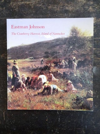 Item #4254 Eastman Johnson: The Cranberry Harvest, Island of Nantucket. Marc Simpson, Patricia...