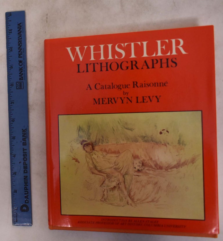 Item #4663 Whistler Lithographs: An Illustrated Catalogue Raisonne. Mervyn Levy.