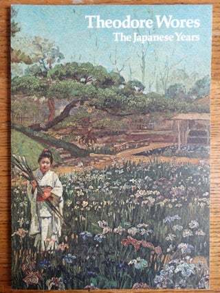 Item #4819 Theodore Wores: The Japanese Years. An Exhibition of Paintings from The Collection of...