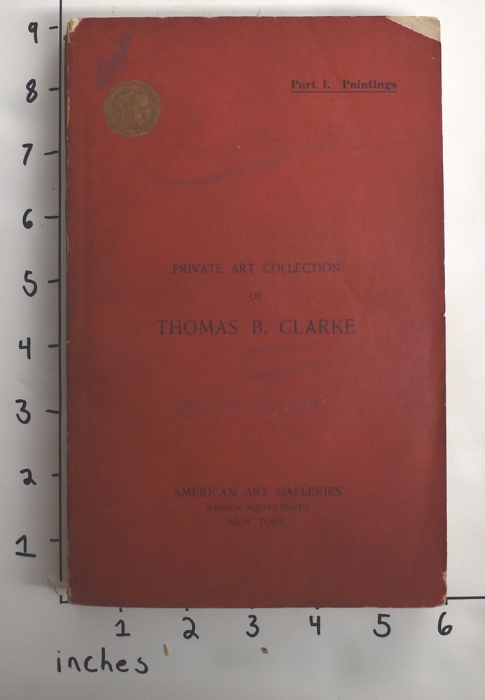 Item #481 Catalogue of The Private Art Collection of Thomas B. Clarke, New York; Part I Paintings *This copy belonged to Samuel T. Shaw *. February 14 American Art Galleries, 17, 16, 15, 1899 18.