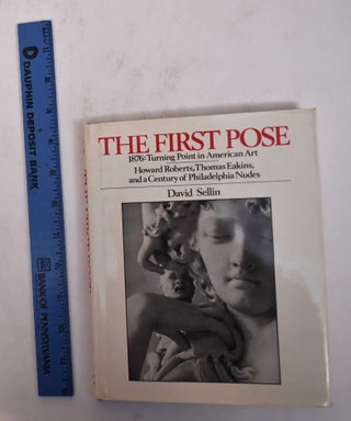 Item #4991000002 The First Pose. 1876: Turning Point in American Art. Howard Roberts, Thomas...