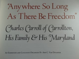 "Anywhere So Long as There be Freedom": Charles Carroll of Carrollton, His Family & His Maryland
