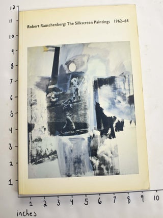 Item #5097 Robert Rauschenberg: The Silkscreen Paintings, 1962-64. Roni Feinstein, Calvin Tomkins