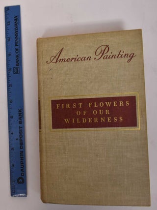 Item #5198 American Painting: First Flowers of Out Wilderness. James Thomas Flexner