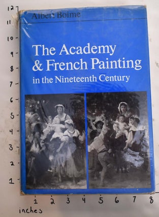 Item #5387 The Academy and French Painting in The Nineteenth Century. Albert Boime