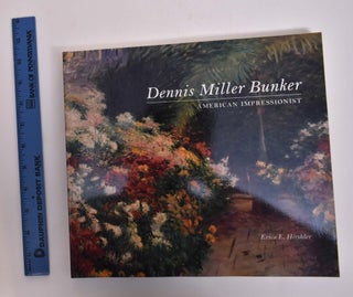 Item #5454.3 Dennis Miller Bunker: American Impressionist. Erica E. Hirschler, David Park Curry