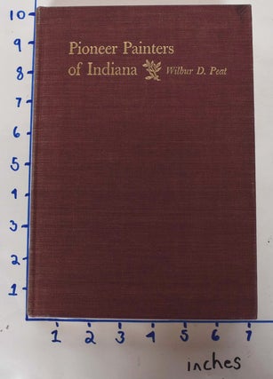 Item #582 Pioneer Painters of Indiana. Wilbur D. Peat