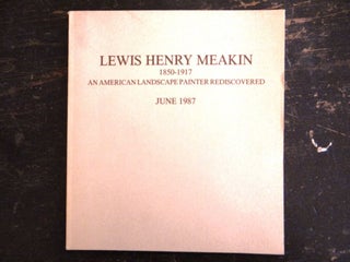 Item #625 Lewis Henry Meakin, 1850-1917: An American Landscape Painter Rediscovered. Richard J....