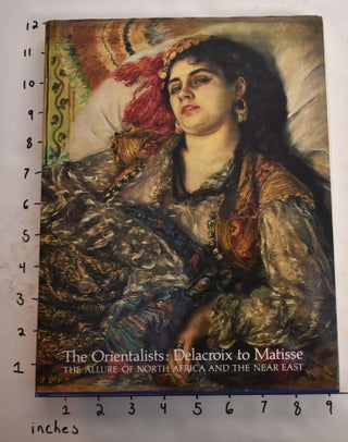 Item #6275 The Orientalists: Delacroix to Matisse; The Allure of North Africa and The Near East....