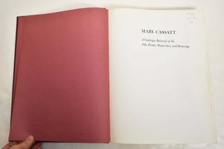 Item #6282 Mary Cassatt: A Catalogue Raisonne of The Oils, Pastels, Watercolors and Drawings....