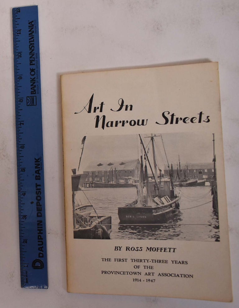 Item #6463 Art In Narrow Streets: The First Thirty-Three Years of The Provincetown Art Association, 1914-1947. Ross Moffett.