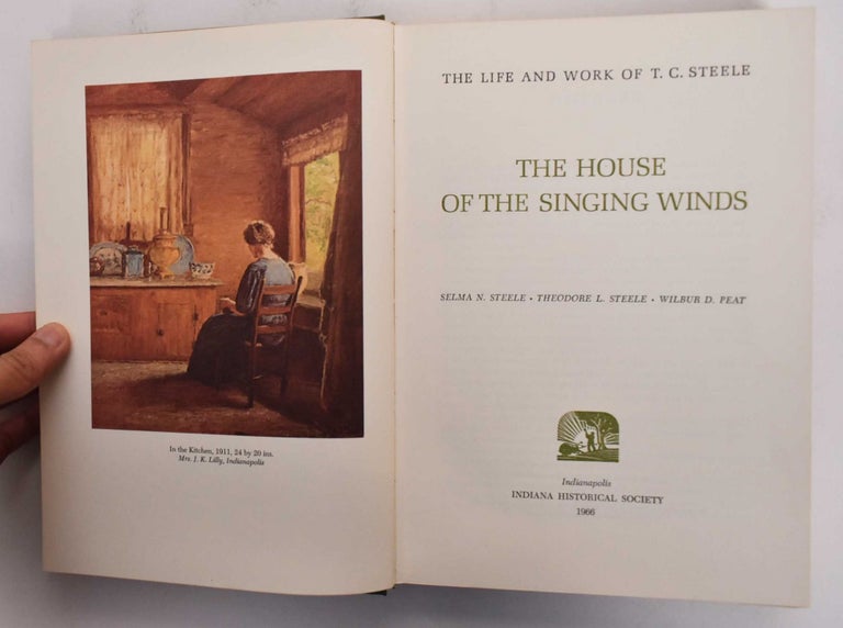 Item #668 The House of The Singing Winds: The Life and Work of T.C. Steele. Selma M. Steele, Theodore L. Steele, Wilbur D. Peat.