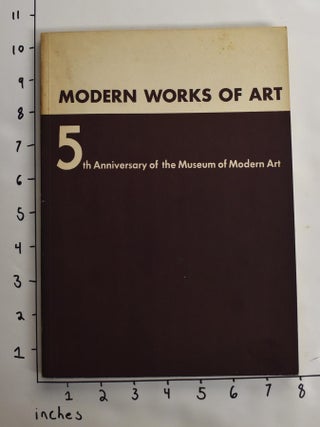 Item #67000001 Modern Works of Art : Fifth Anniversary Exhibition. Alfred H. Barr