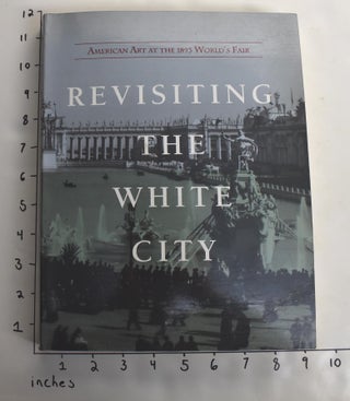 Item #6811 Revisiting The White City: American Art at The 1893 World's Fair. Carolyn Kinder Carr