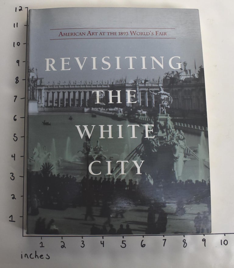 Item #6811 Revisiting The White City: American Art at The 1893 World's Fair. Carolyn Kinder Carr.