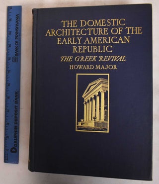 Item #6894 The Domestic Architecture of The Early American Republic: The Greek Revival. Howard Major