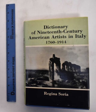 Item #7588 Dictionary of Nineteenth-Century American Artists in Italy, 1760-1914. Regina Soria