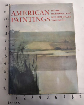 Item #7727 American Paintings in The Metropolitan Museum of Art, Volume III: A Catalogue of Works...