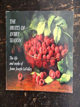 Item #7791 The Fruits of Every Season: The Life and Works of Jonas Joseph LaValley. Dr. Raymond...