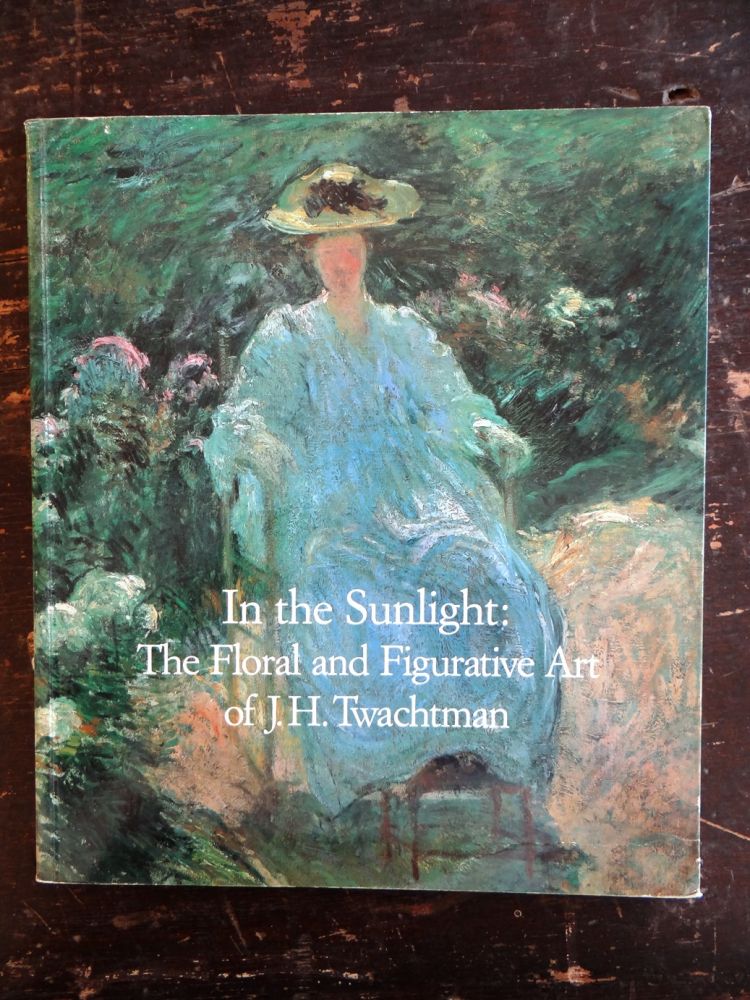 Item #793 In The Sunlight: The Floral and Figurative Art of J.H. Twachtman. Lisa N. Peters.