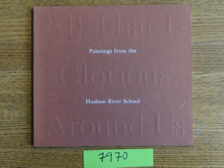 Item #7970 All That is Glorious Around Us: Paintings From the Hudson River School. John Paul...