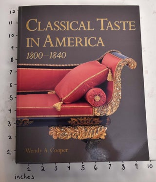 Item #8113 Classical Taste in America, 1800-1840. Wendy A. Cooper
