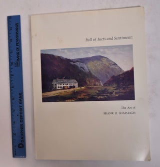 Item #838.1 Full of Facts and Sentiment: The Art of Frank H. Shapleigh. Charles O. Vogel, David...