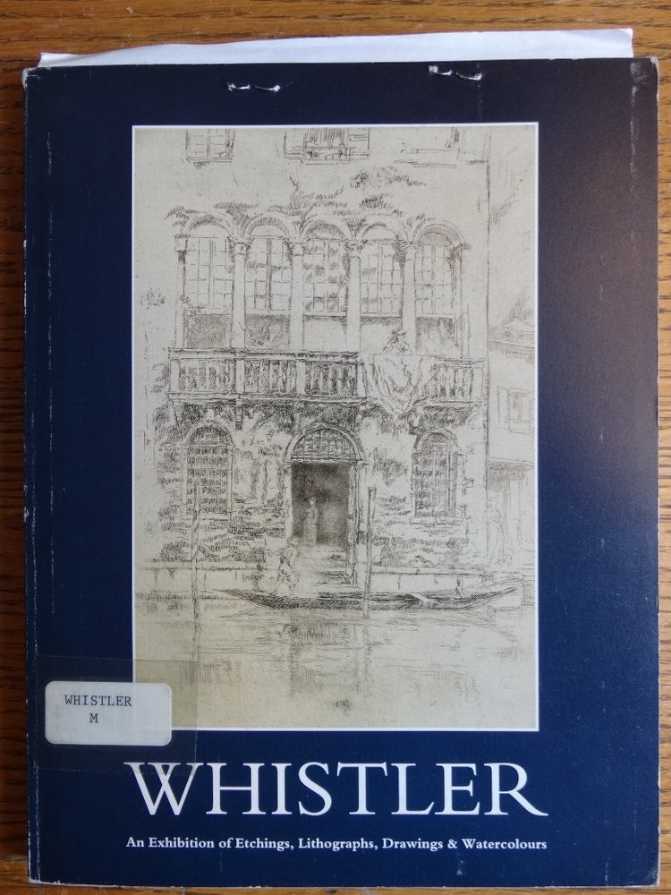 Item #8395 James Abbott McNeill Whistler, 1834-1903: An Exhibition of Etchings, Lithographs, Drawings & Watercolours. Ewan Mundy Fine Art.