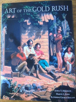 Item #8430 Art of the Gold Rush. Janice T. Driesbach, Harvey L. Jones