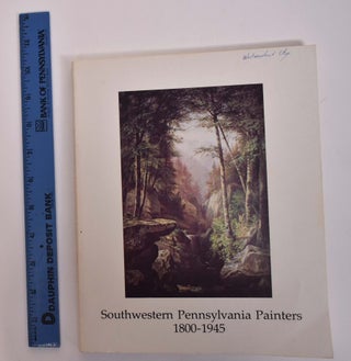 Item #844 Southwestern Pennsylvania Painters: 1800-1945. Paul A. Chew, John A. Sakal
