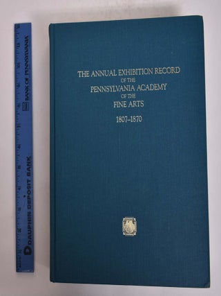 The Annual Exhibition Record of the Pennsylvania Academy of the Fine Arts (3-Volume set) : Vol. I 1807-1870; Vol. II 1876-1913; Vol. III 1914-1968