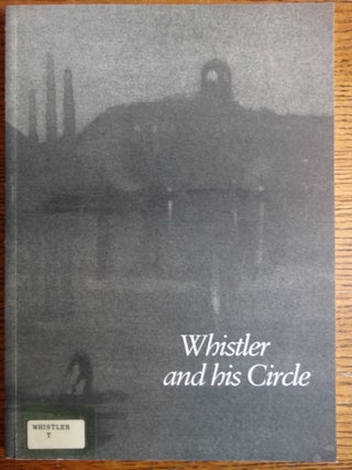Item #9300 Whistler and His Circle: Etchings and Lithographs from the Collection of the Art...